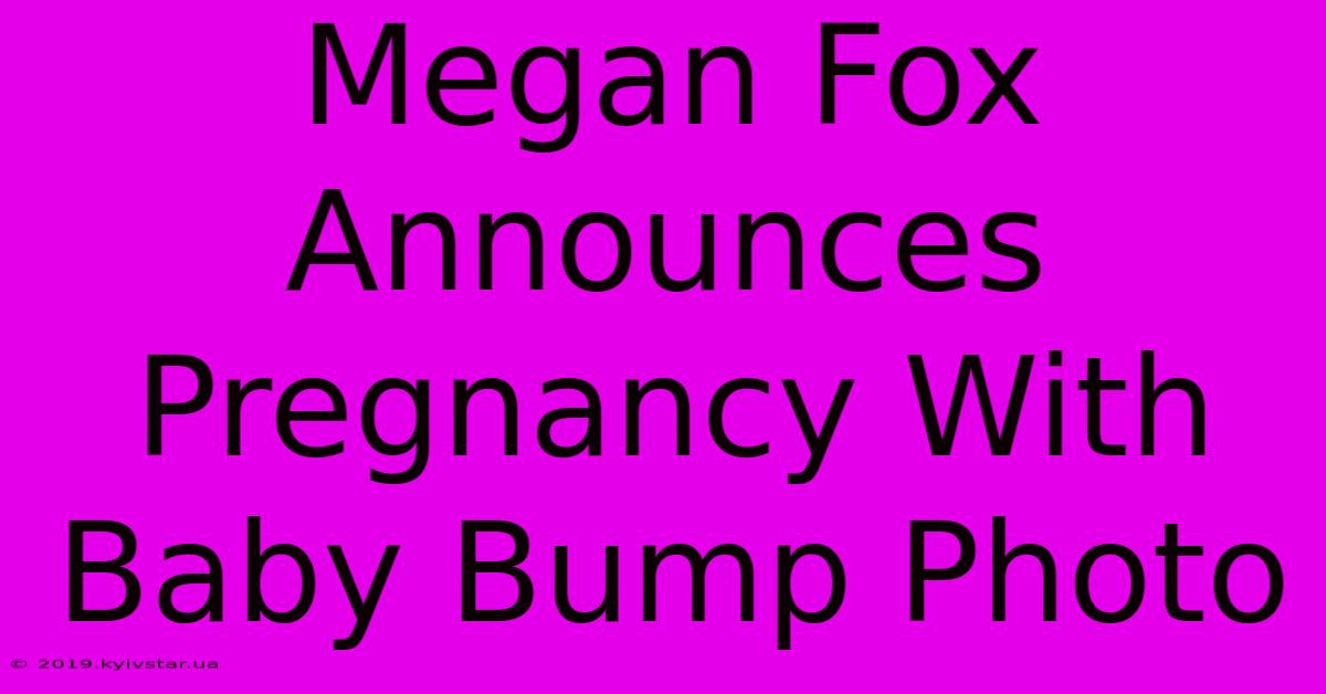 Megan Fox Announces Pregnancy With Baby Bump Photo