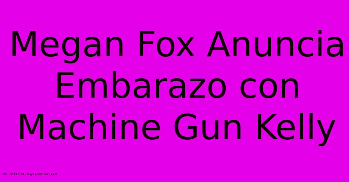 Megan Fox Anuncia Embarazo Con Machine Gun Kelly