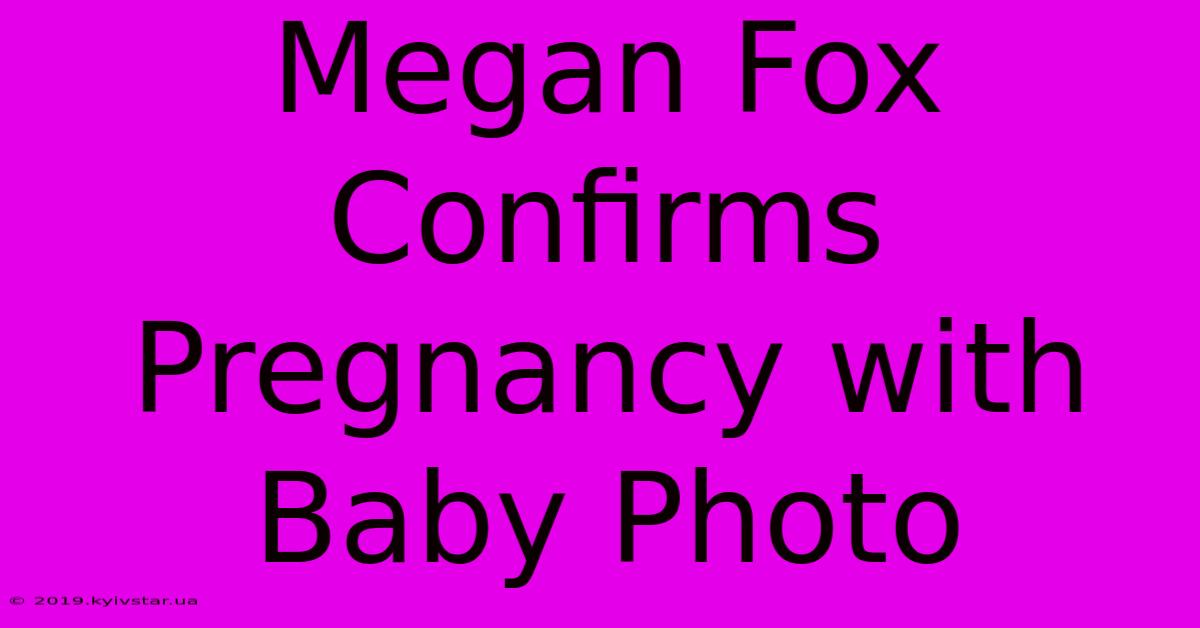 Megan Fox Confirms Pregnancy With Baby Photo