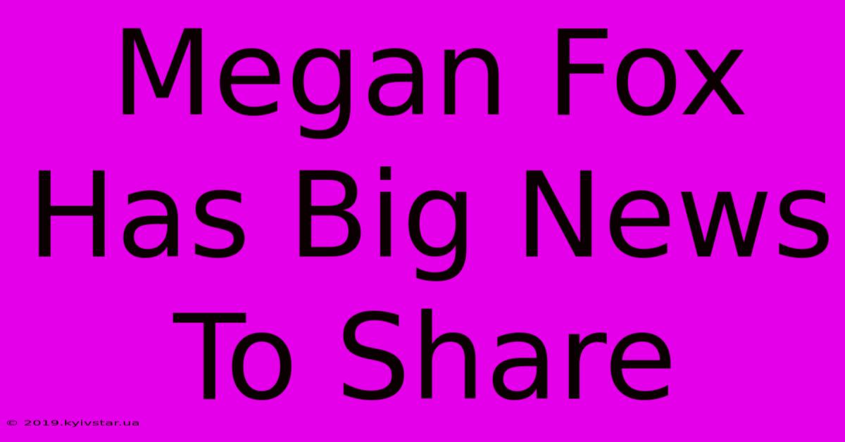 Megan Fox Has Big News To Share 