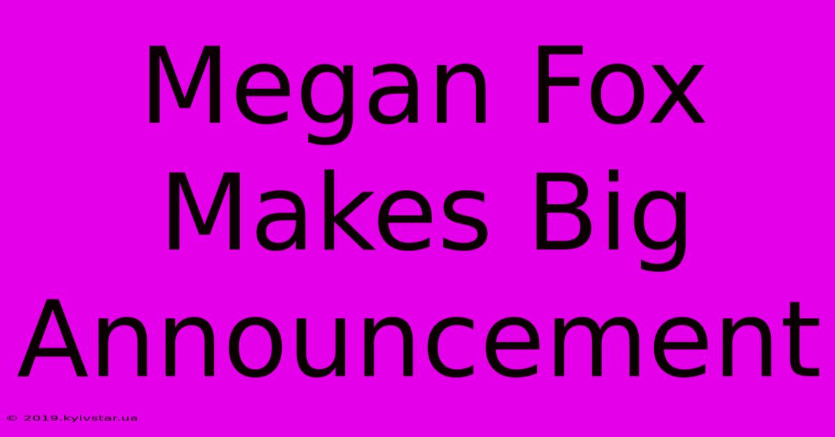 Megan Fox Makes Big Announcement