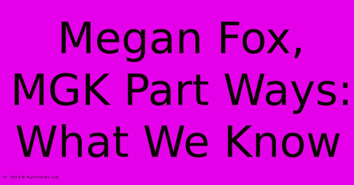 Megan Fox, MGK Part Ways: What We Know 