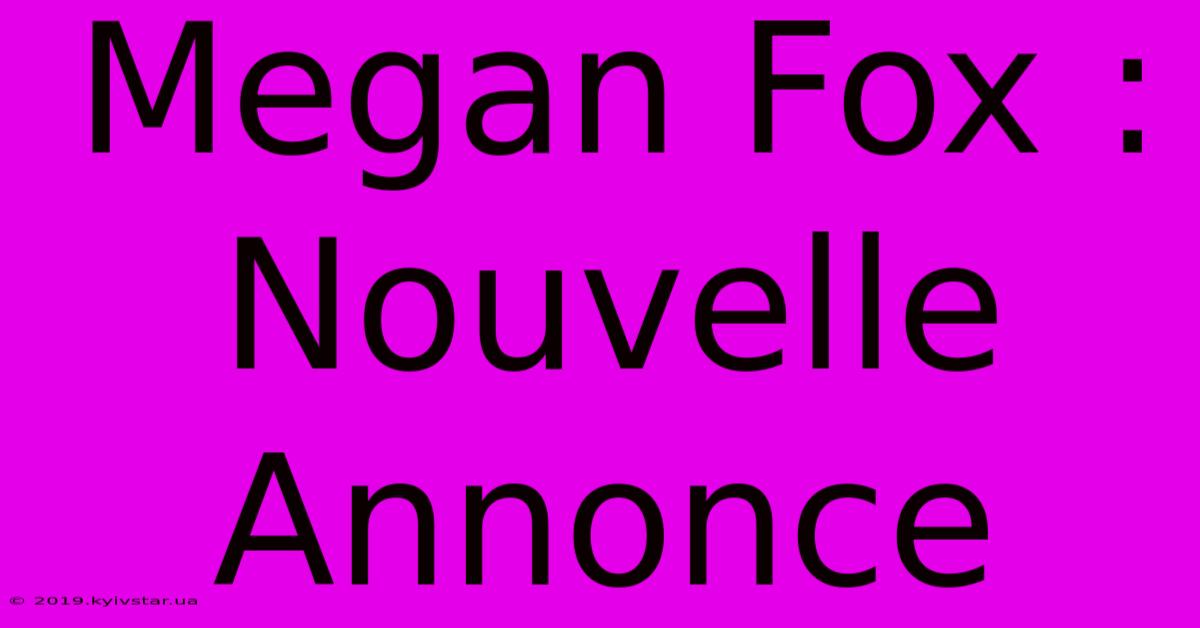 Megan Fox : Nouvelle Annonce