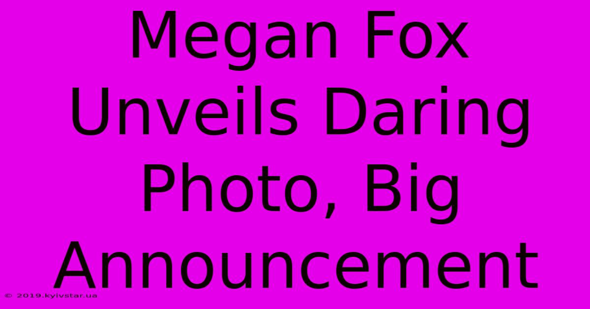 Megan Fox Unveils Daring Photo, Big Announcement