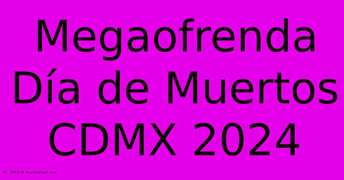 Megaofrenda Día De Muertos CDMX 2024