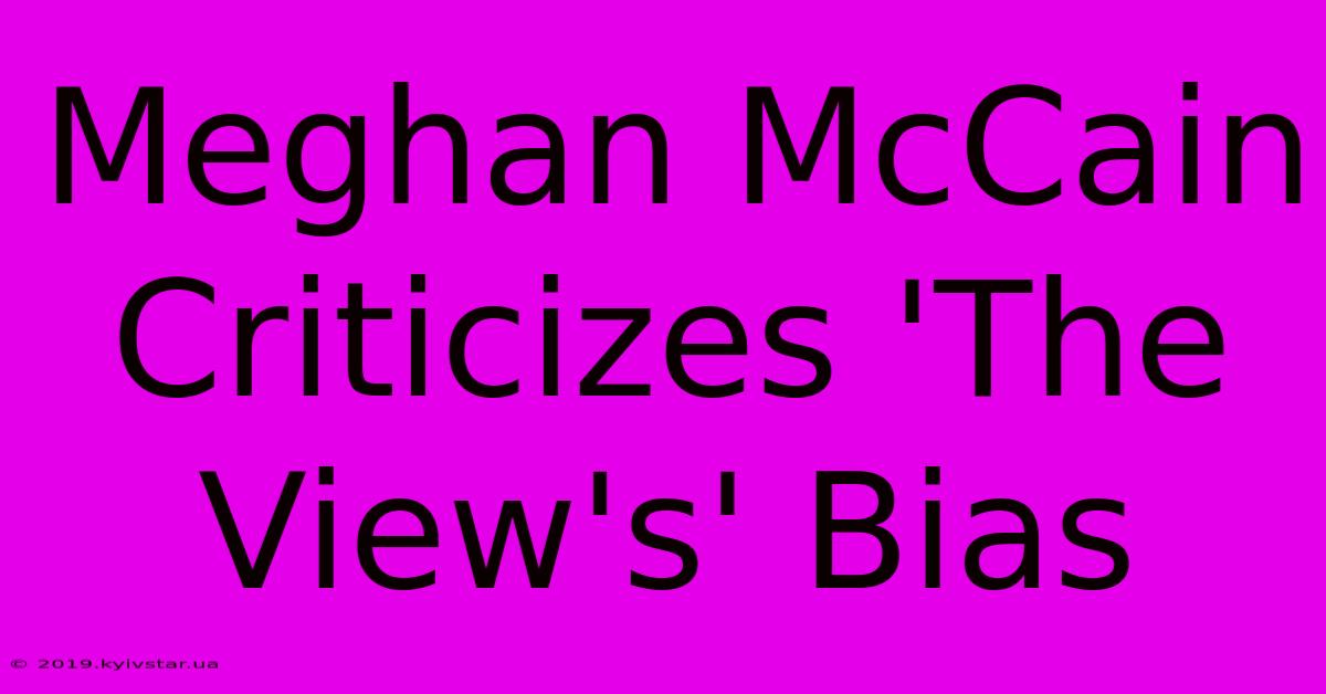 Meghan McCain Criticizes 'The View's' Bias