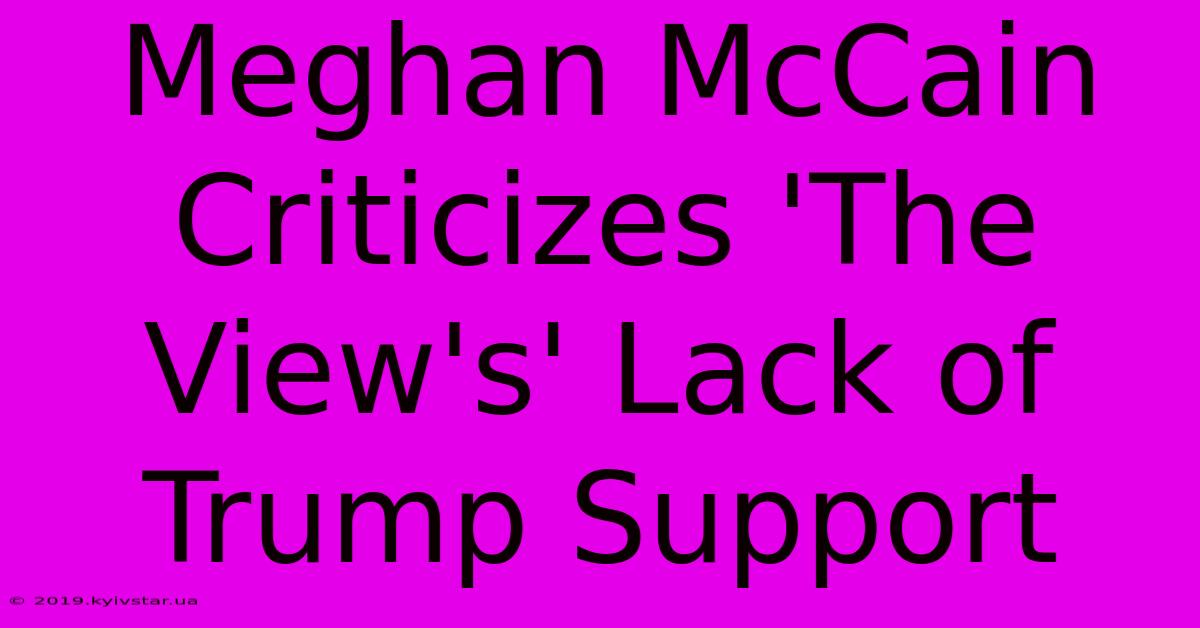 Meghan McCain Criticizes 'The View's' Lack Of Trump Support 