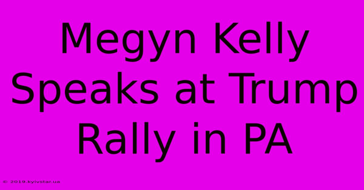 Megyn Kelly Speaks At Trump Rally In PA