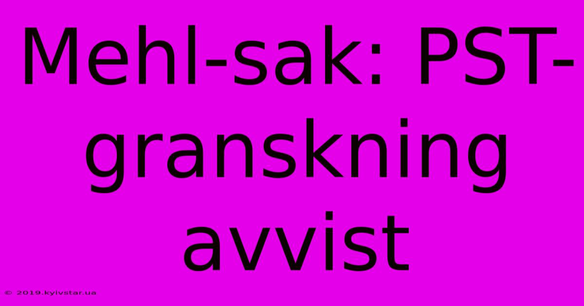 Mehl-sak: PST-granskning Avvist