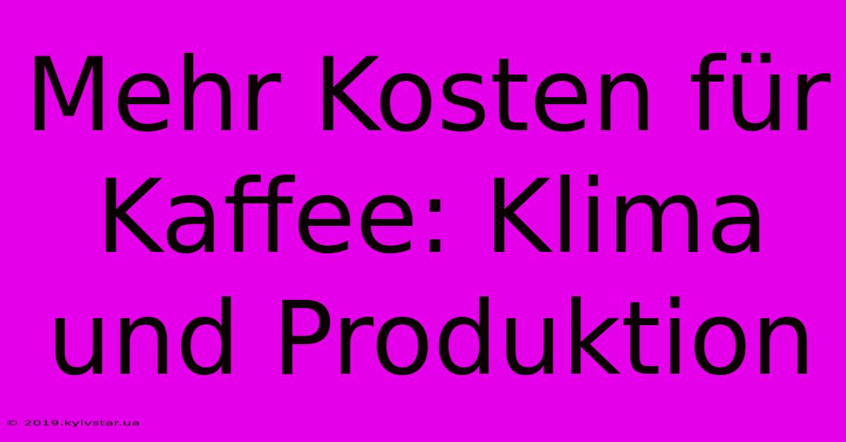 Mehr Kosten Für Kaffee: Klima Und Produktion