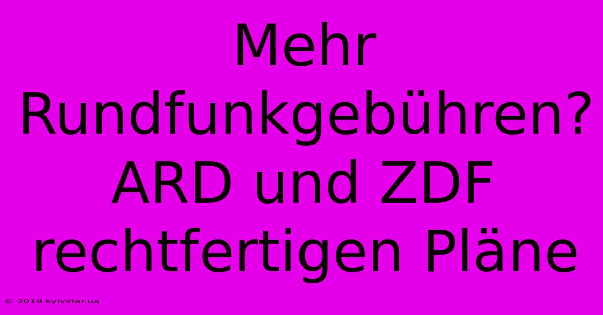 Mehr Rundfunkgebühren? ARD Und ZDF Rechtfertigen Pläne