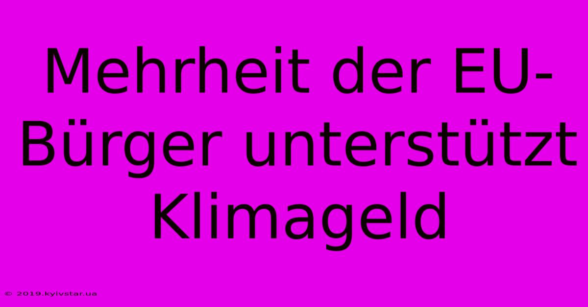 Mehrheit Der EU-Bürger Unterstützt Klimageld