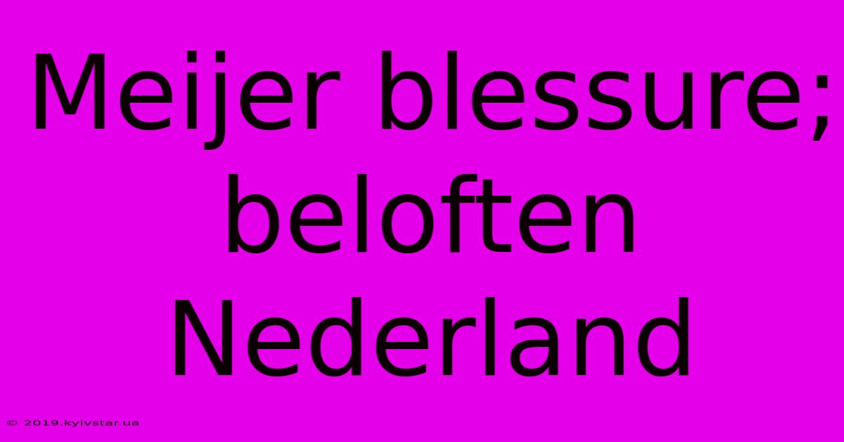 Meijer Blessure; Beloften Nederland