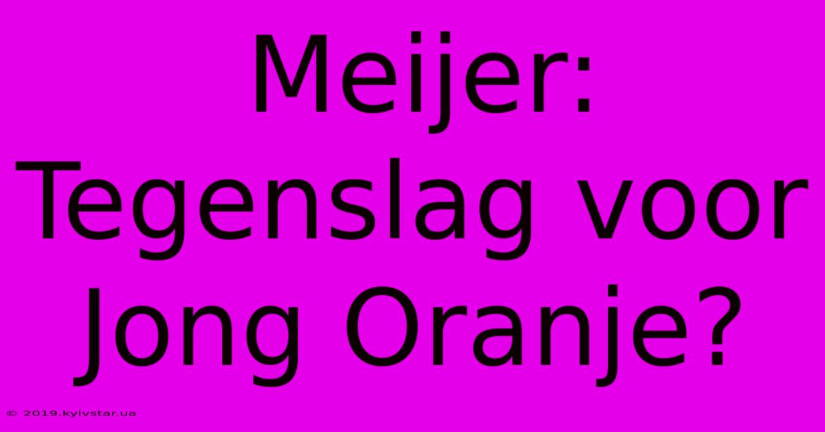 Meijer: Tegenslag Voor Jong Oranje?