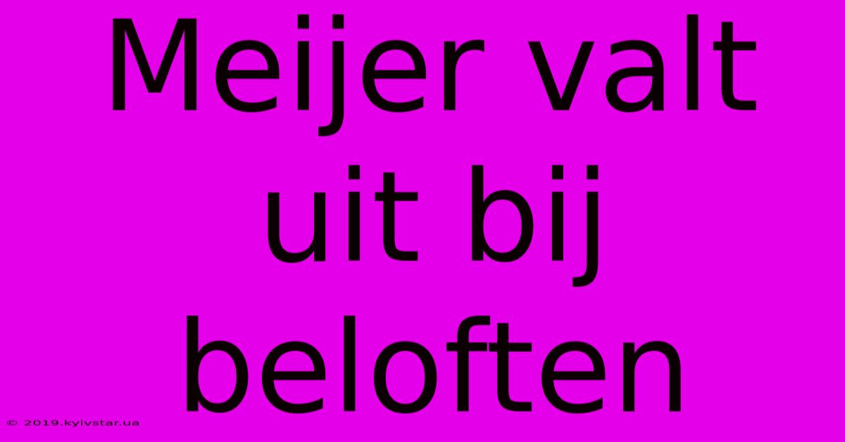 Meijer Valt Uit Bij Beloften