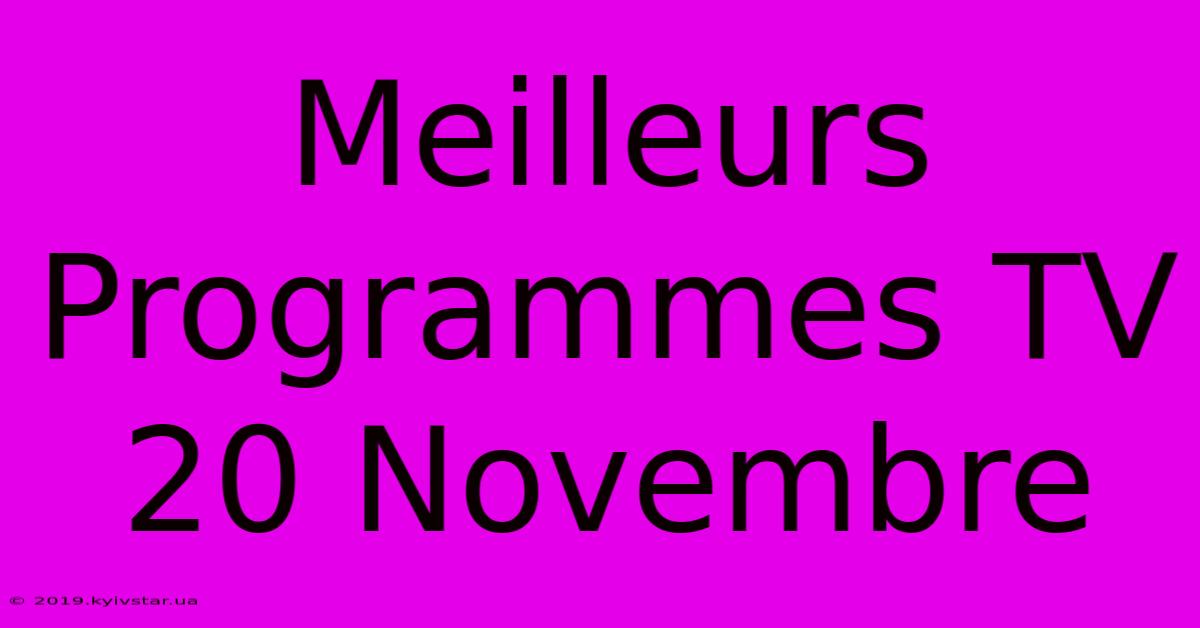 Meilleurs Programmes TV 20 Novembre