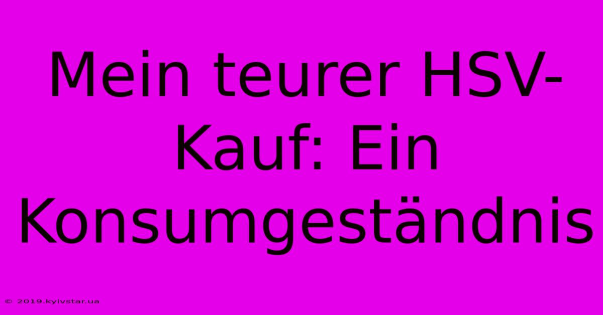 Mein Teurer HSV-Kauf: Ein Konsumgeständnis