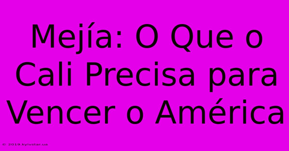 Mejía: O Que O Cali Precisa Para Vencer O América