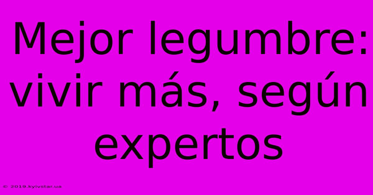 Mejor Legumbre: Vivir Más, Según Expertos