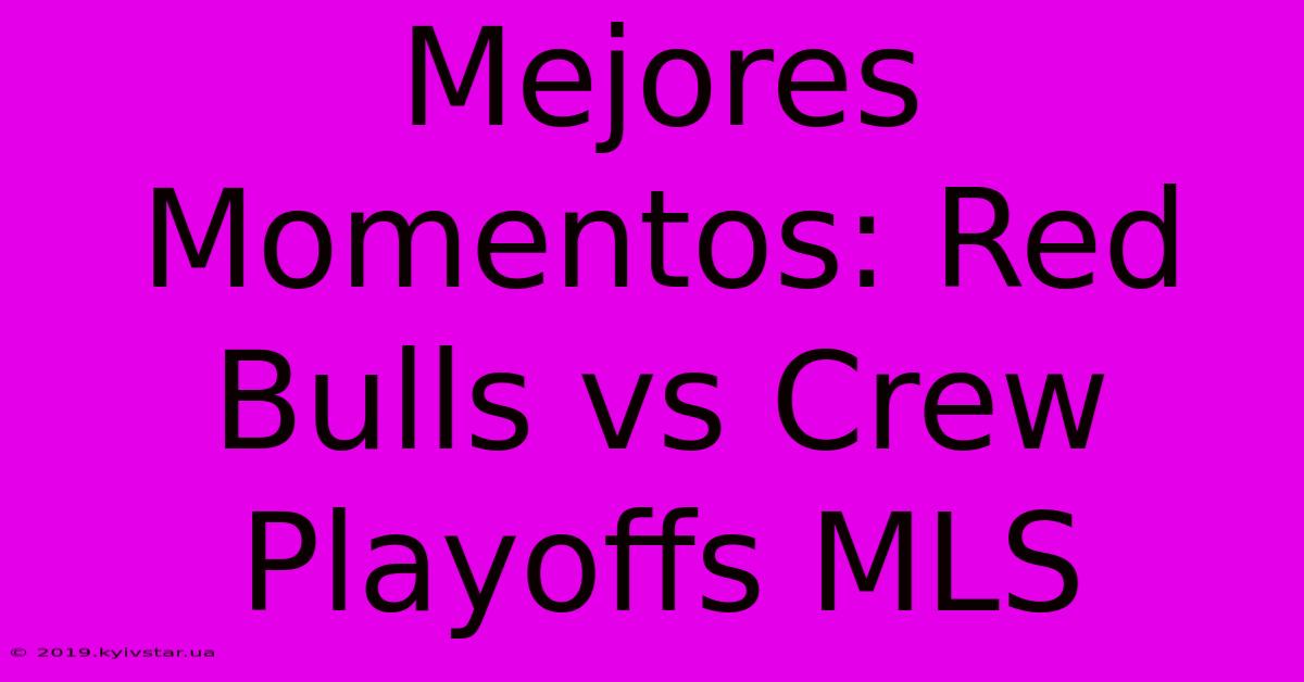 Mejores Momentos: Red Bulls Vs Crew Playoffs MLS 