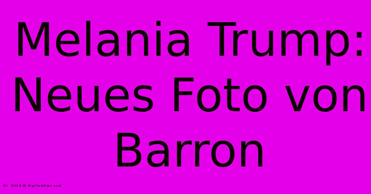 Melania Trump: Neues Foto Von Barron