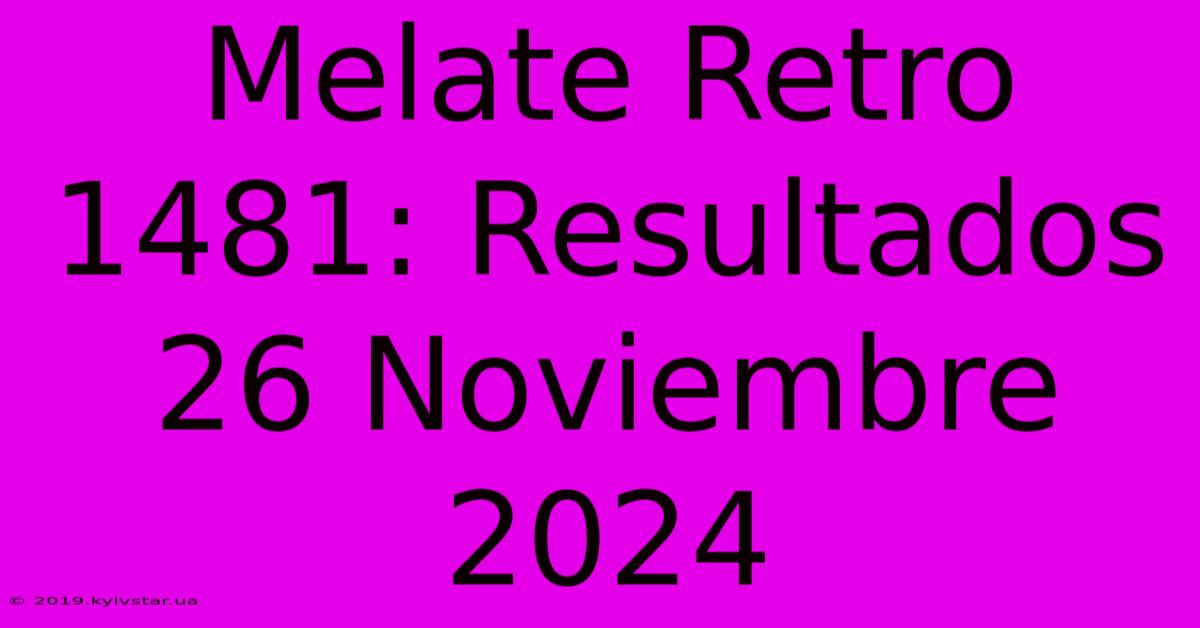 Melate Retro 1481: Resultados 26 Noviembre 2024