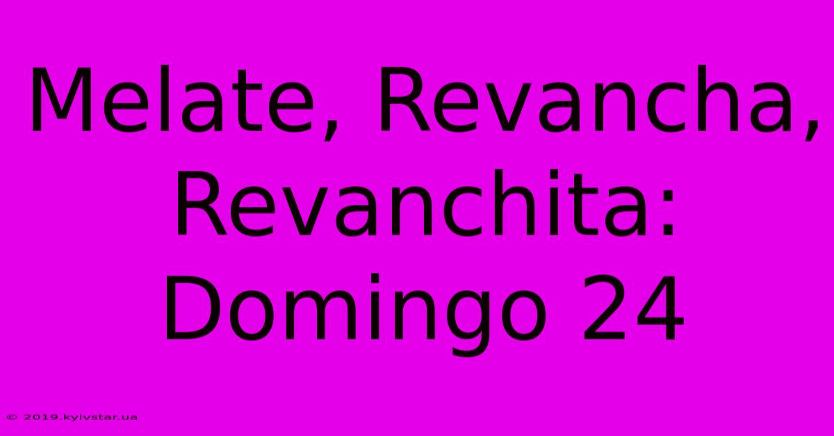 Melate, Revancha, Revanchita: Domingo 24