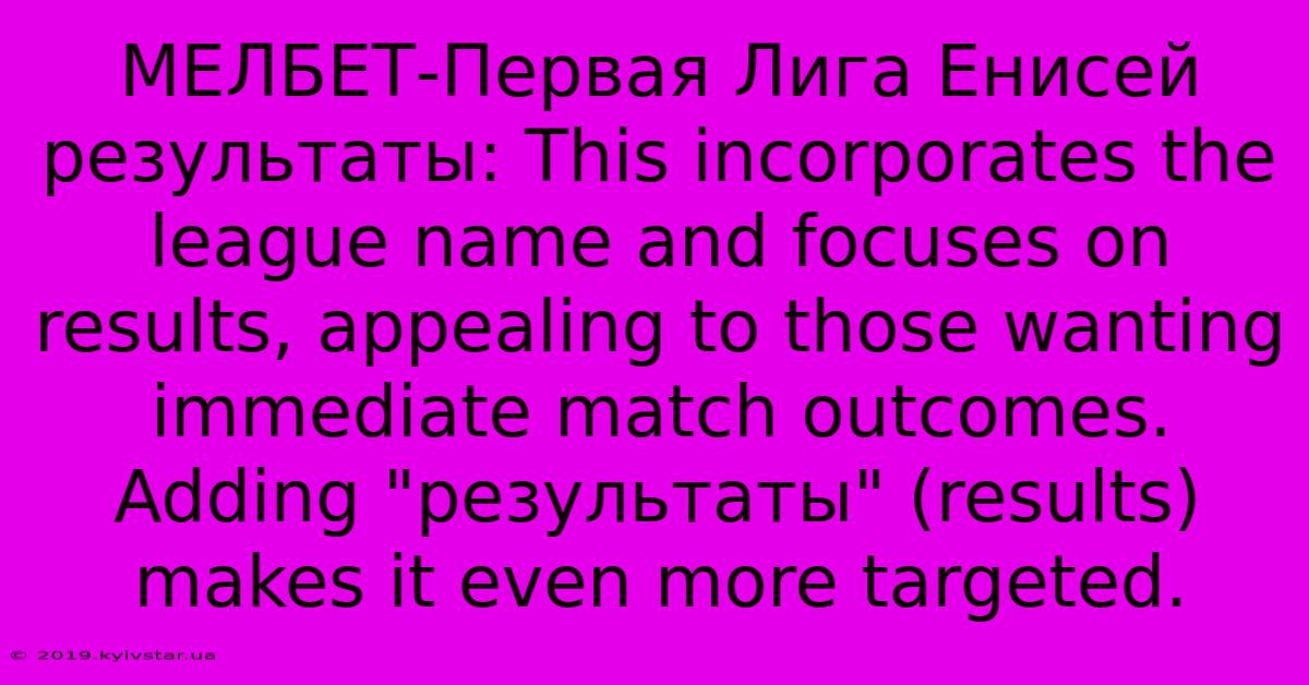 МЕЛБЕТ-Первая Лига Енисей Результаты: This Incorporates The League Name And Focuses On Results, Appealing To Those Wanting Immediate Match Outcomes.  Adding 