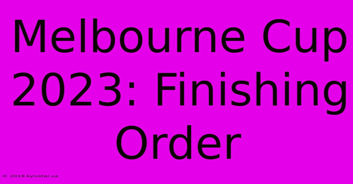 Melbourne Cup 2023: Finishing Order