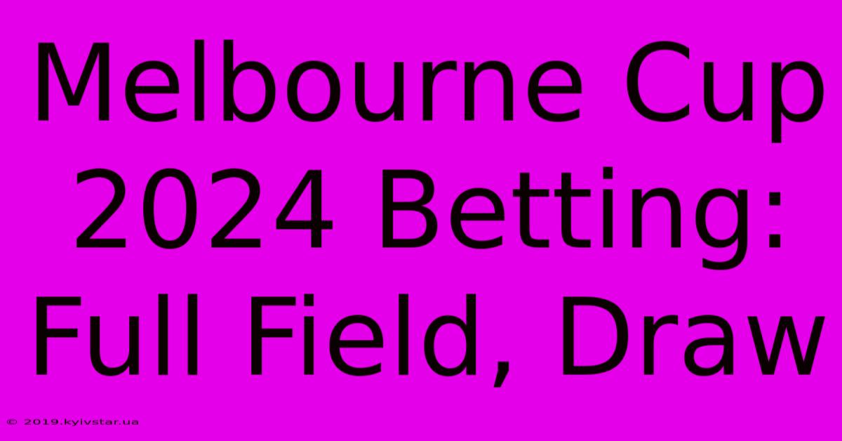 Melbourne Cup 2024 Betting: Full Field, Draw