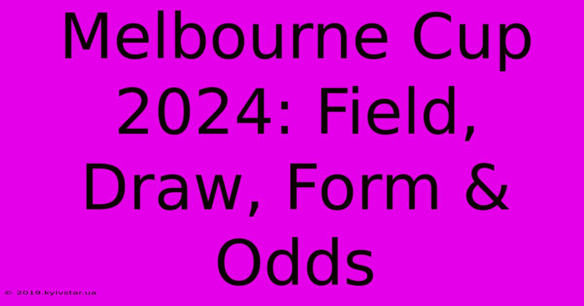 Melbourne Cup 2024: Field, Draw, Form & Odds