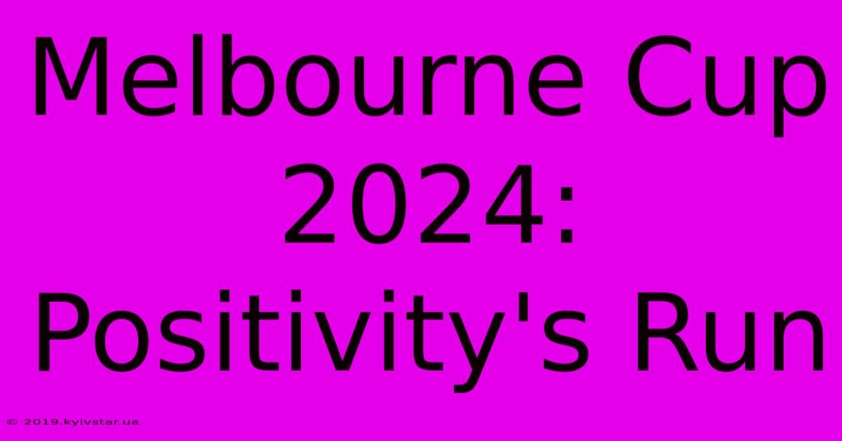 Melbourne Cup 2024: Positivity's Run