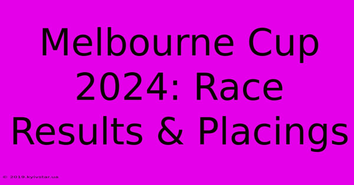 Melbourne Cup 2024: Race Results & Placings 