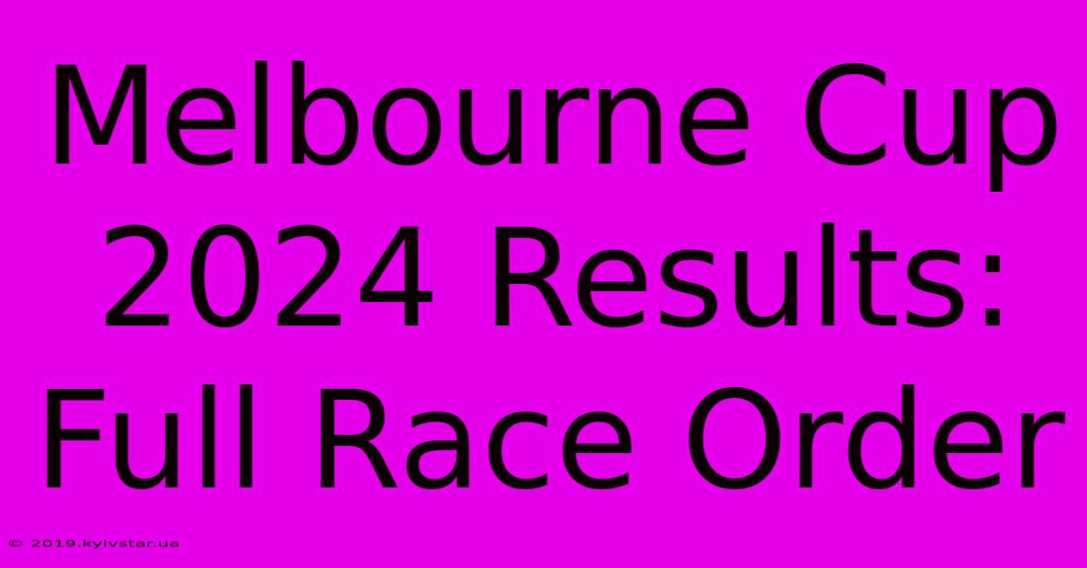 Melbourne Cup 2024 Results: Full Race Order 