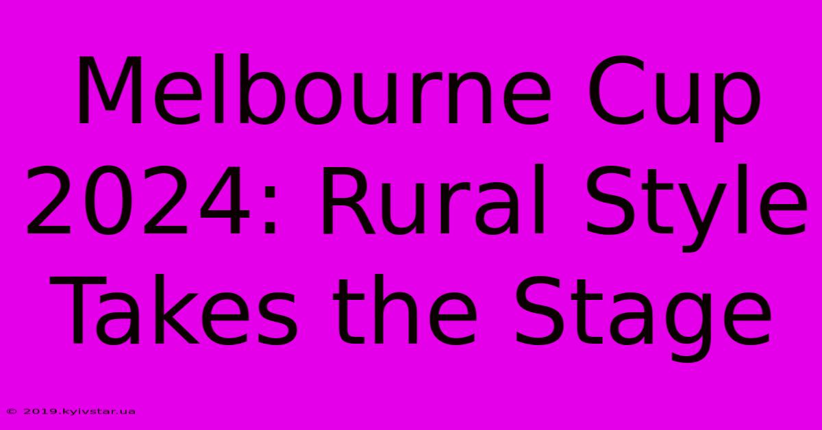 Melbourne Cup 2024: Rural Style Takes The Stage