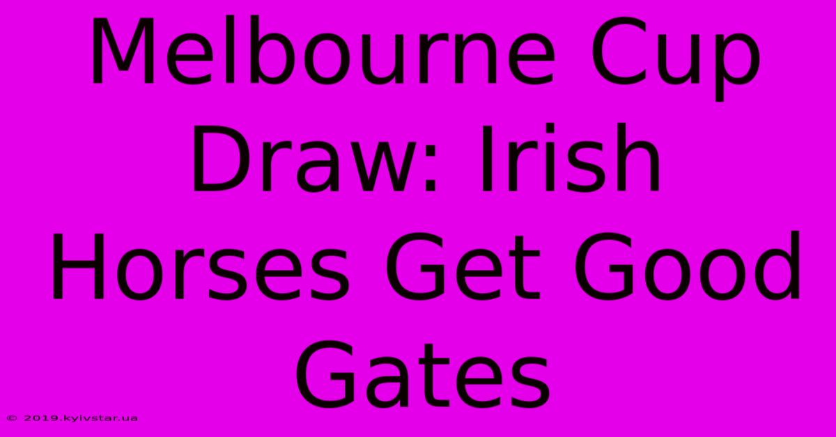 Melbourne Cup Draw: Irish Horses Get Good Gates