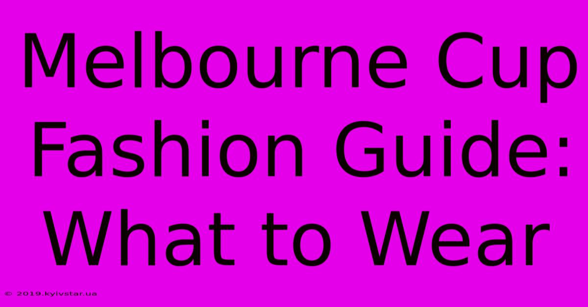 Melbourne Cup Fashion Guide: What To Wear