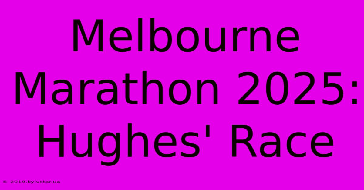 Melbourne Marathon 2025: Hughes' Race