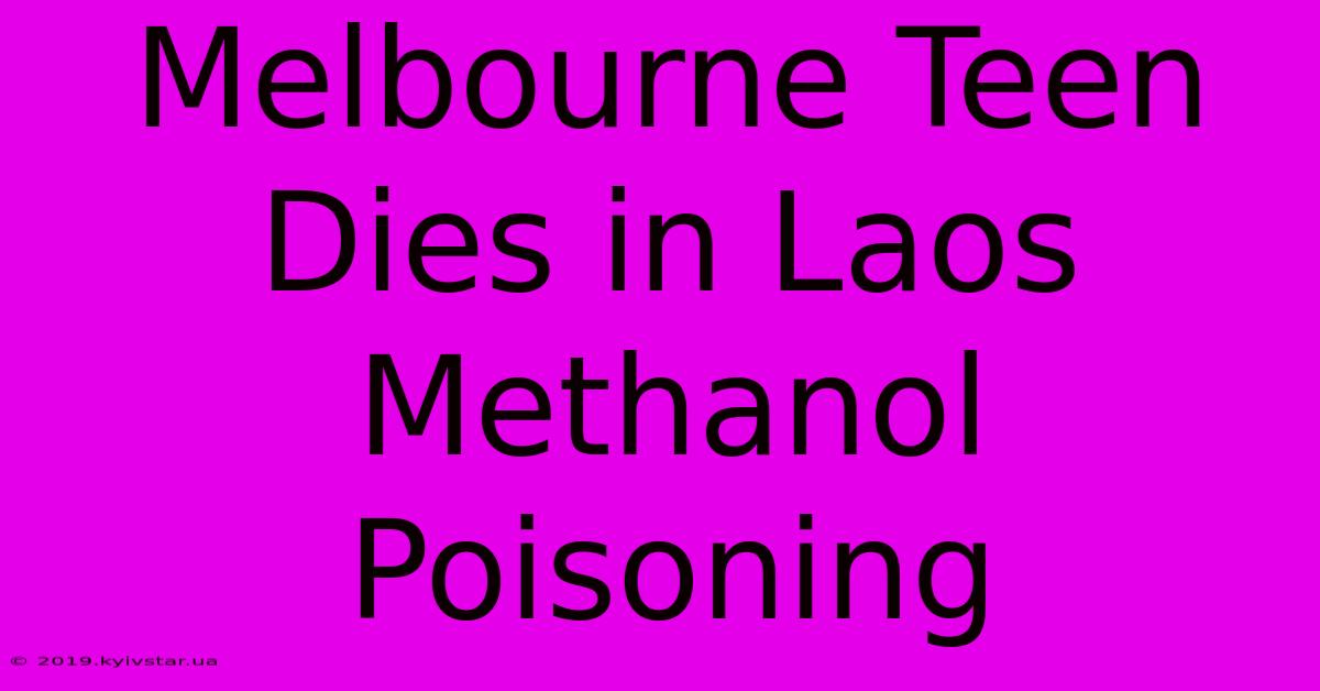 Melbourne Teen Dies In Laos Methanol Poisoning