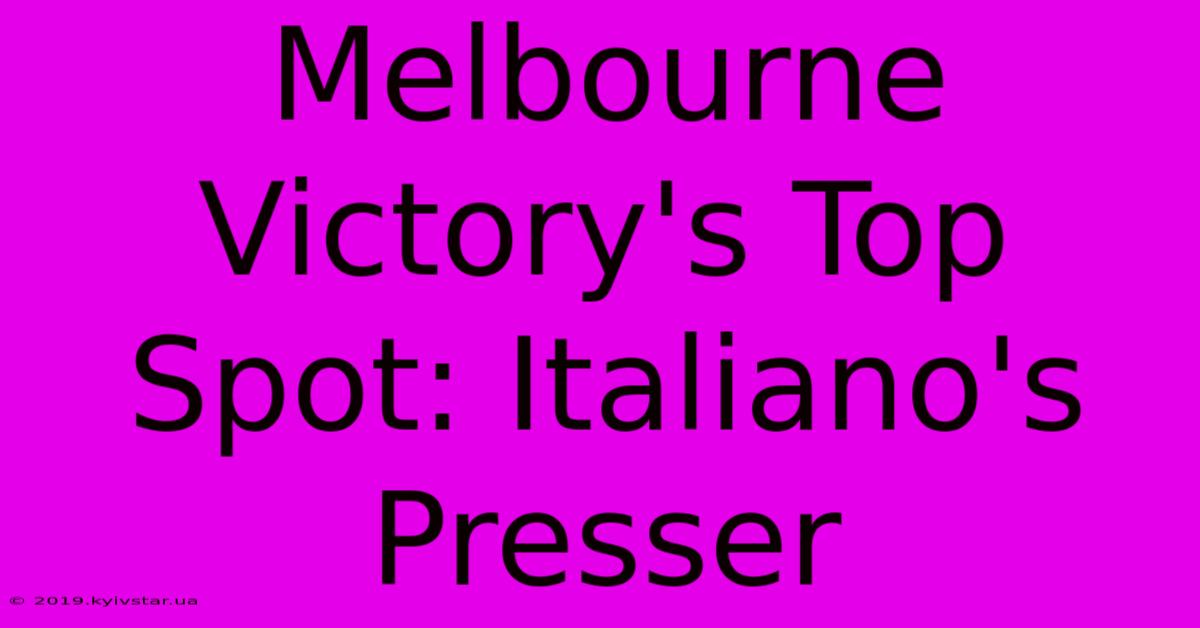 Melbourne Victory's Top Spot: Italiano's Presser