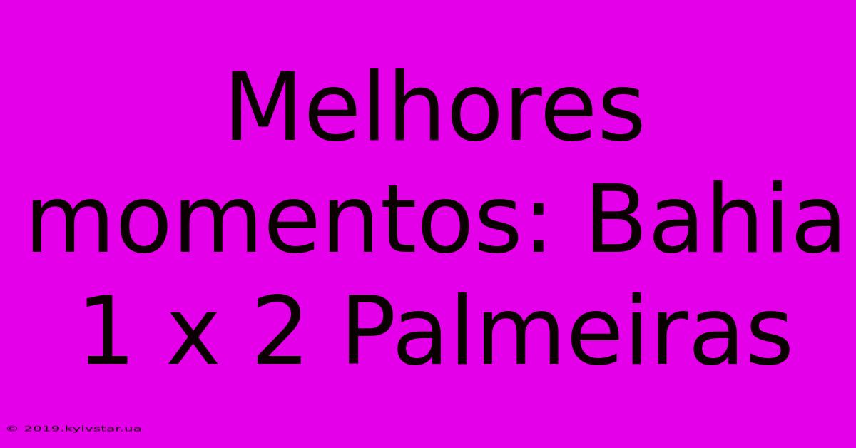 Melhores Momentos: Bahia 1 X 2 Palmeiras