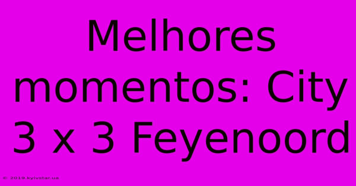 Melhores Momentos: City 3 X 3 Feyenoord