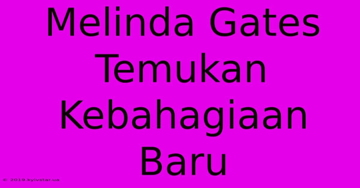 Melinda Gates Temukan Kebahagiaan Baru 