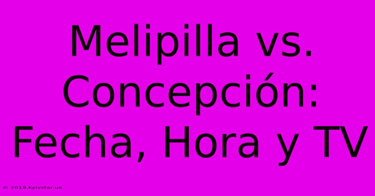 Melipilla Vs. Concepción: Fecha, Hora Y TV