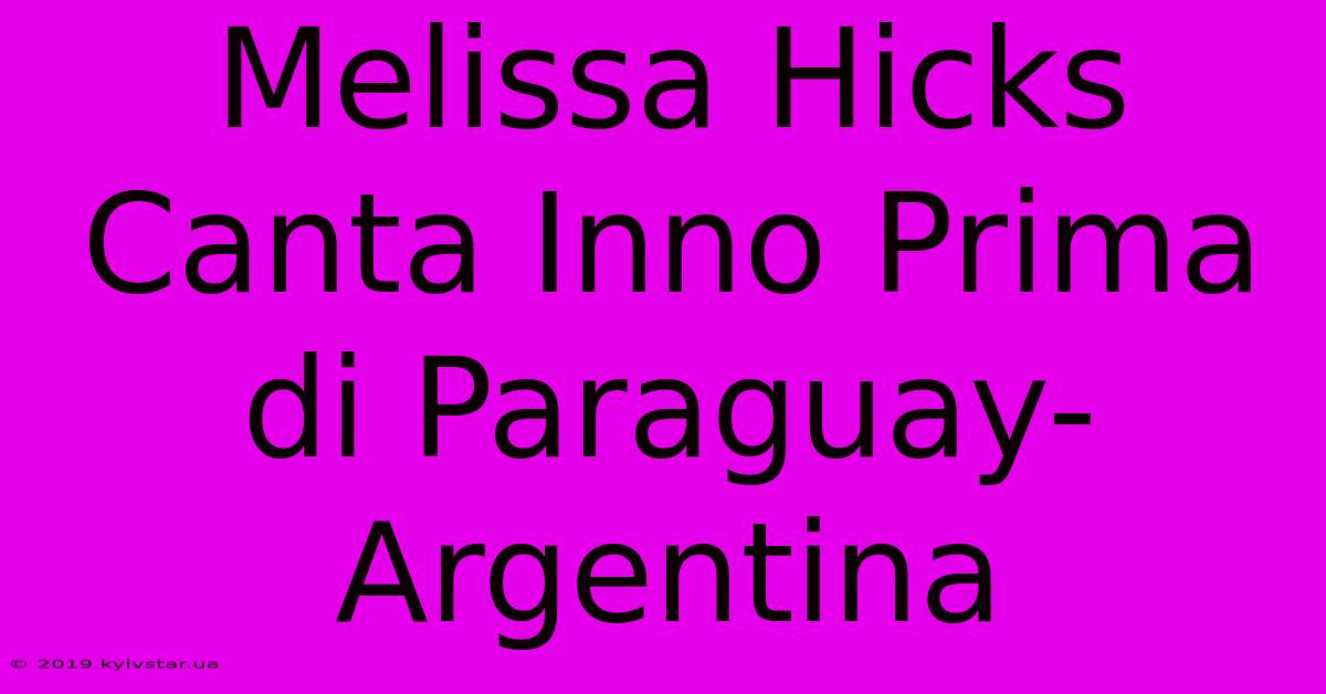 Melissa Hicks Canta Inno Prima Di Paraguay-Argentina