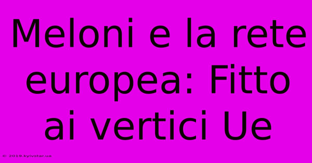 Meloni E La Rete Europea: Fitto Ai Vertici Ue