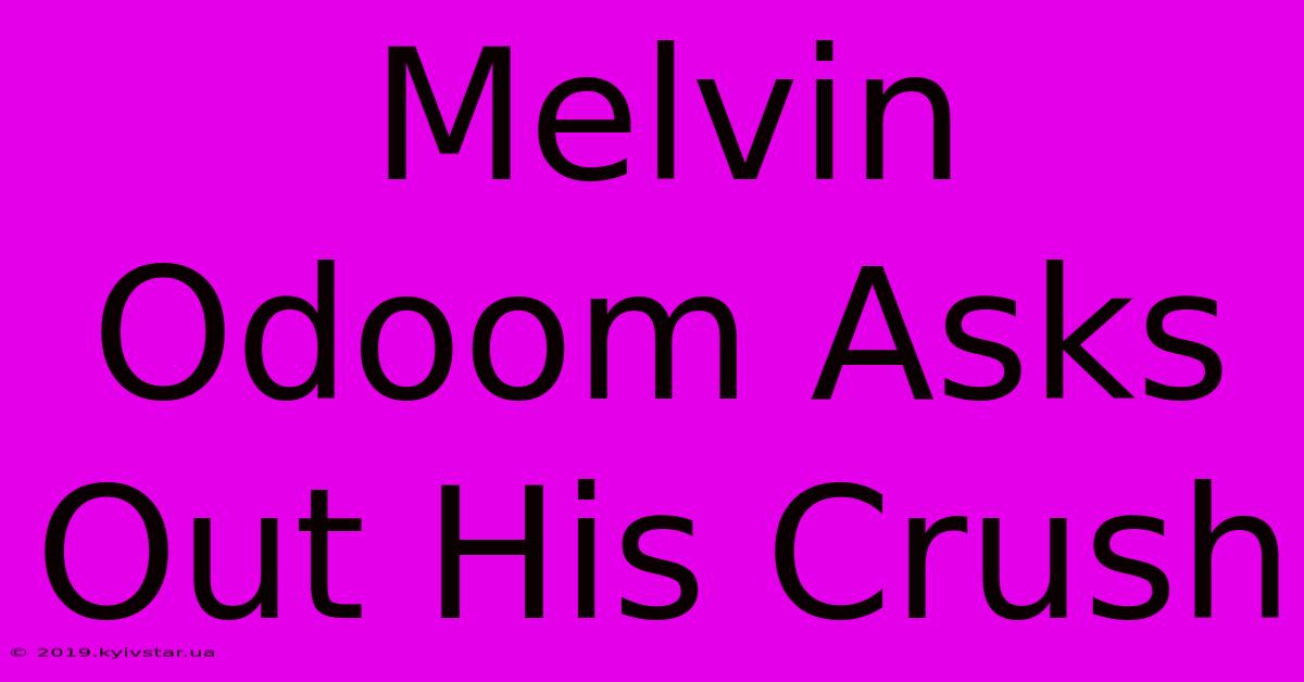 Melvin Odoom Asks Out His Crush