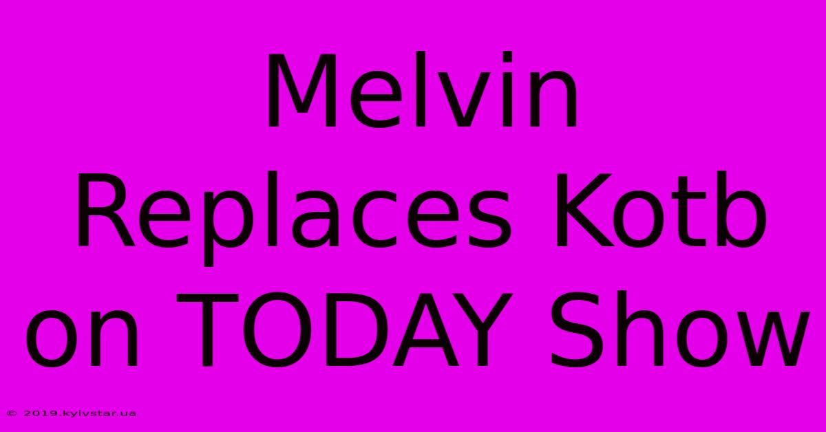 Melvin Replaces Kotb On TODAY Show