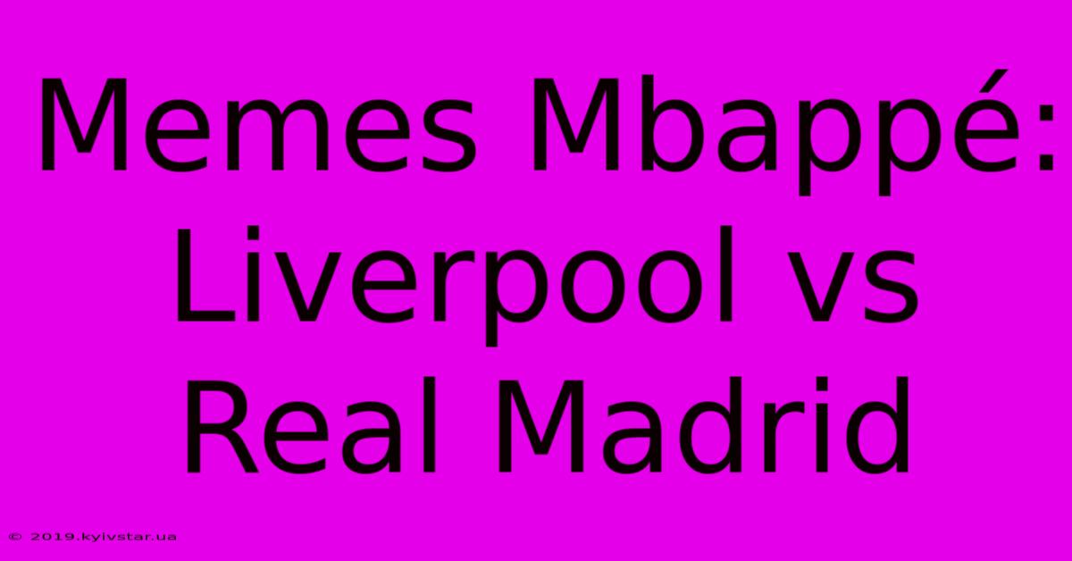 Memes Mbappé: Liverpool Vs Real Madrid