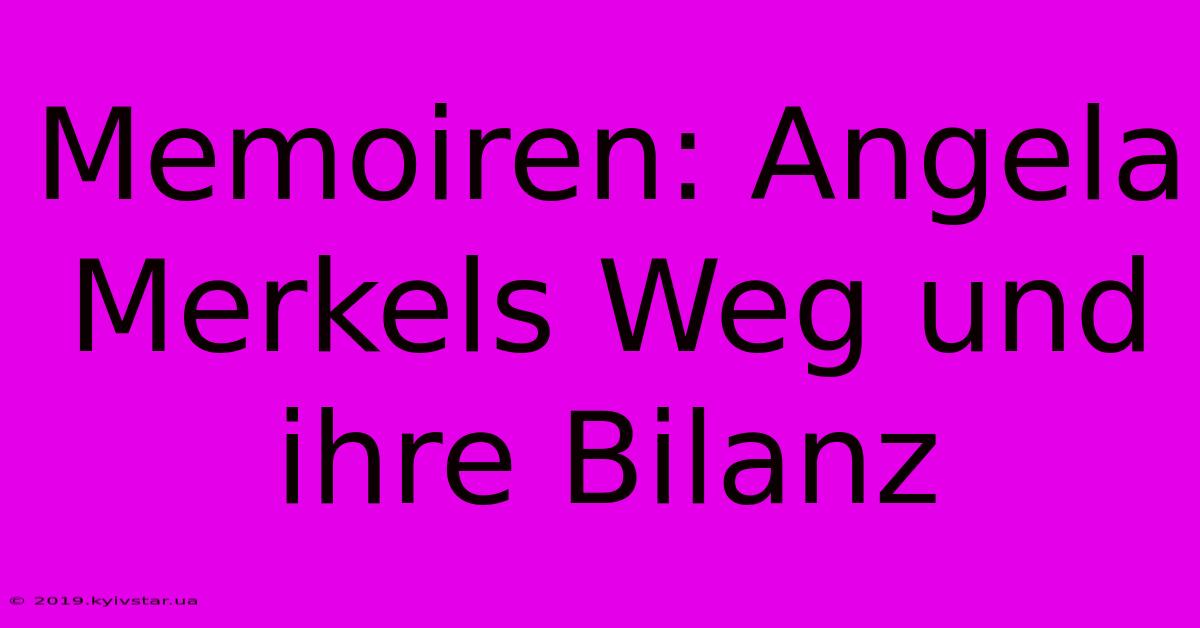 Memoiren: Angela Merkels Weg Und Ihre Bilanz